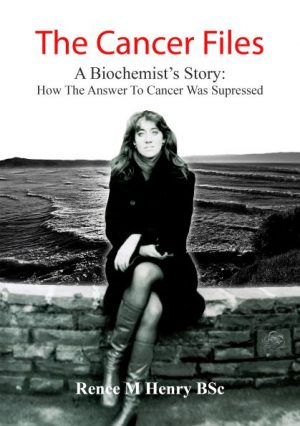 The Cancer Files A Biochemist’s Story – How the Answer to Cancer was Suppressed
